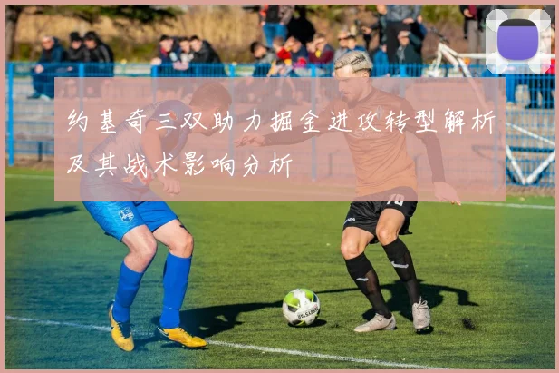 约基奇三双助力掘金进攻转型解析及其战术影响分析